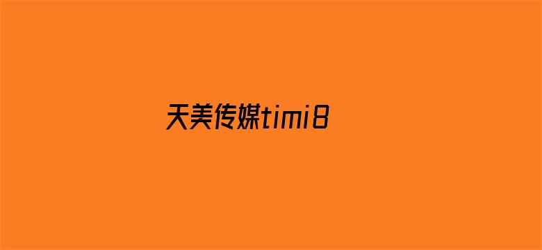 >天美传媒timi8 tv横幅海报图